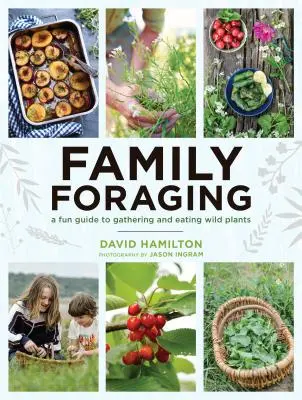 Futtersuche mit der Familie: Ein spielerischer Leitfaden zum Sammeln und Essen von Wildpflanzen - Family Foraging: A Fun Guide to Gathering and Eating Wild Plants