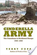 Aschenputtel-Armee: Die Kanadier in Nordwesteuropa, 1944-1945 - Cinderella Army: The Canadians in Northwest Europe, 1944-1945