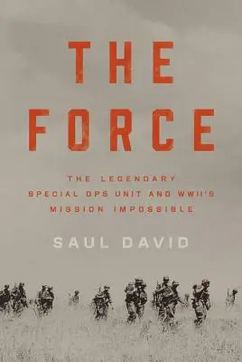 Die Macht: Die legendäre Spezialeinheit und die „Mission Impossible“ des Zweiten Weltkriegs - The Force: The Legendary Special Ops Unit and WWII's Mission Impossible