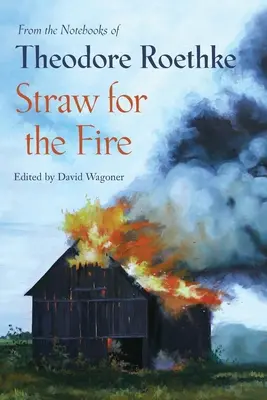 Stroh für das Feuer: Aus den Notizbüchern von Theodore Roethke 1943-63 - Straw for the Fire: From the Notebooks of Theodore Roethke 1943-63