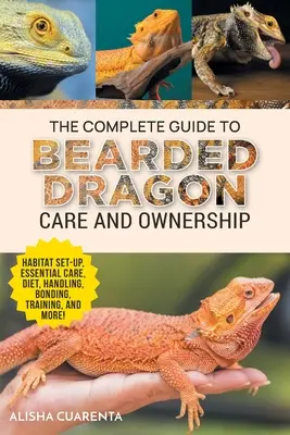 Der komplette Leitfaden zur Pflege und Haltung von Bartagamen: Einrichtung des Lebensraums, grundlegende Pflegemaßnahmen, Ernährung und Diät, Handhabung, Bindung, Training und - The Complete Guide to Bearded Dragon Care and Ownership: Habitat Set-Up, Essential Care Routines, Nutrition and Diet, Handling, Bonding, Training, and