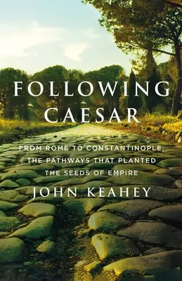 Auf den Spuren Cäsars: Von Rom nach Konstantinopel, die Wege, die die Saat des Imperiums säten - Following Caesar: From Rome to Constantinople, the Pathways That Planted the Seeds of Empire