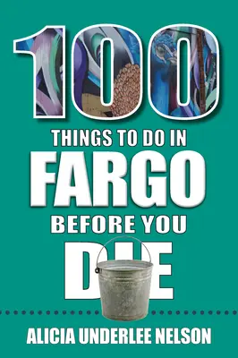 100 Dinge, die man in Fargo tun sollte, bevor man stirbt - 100 Things to Do in Fargo Before You Die