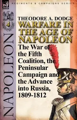 Kriegsführung im Zeitalter Napoleons - Band 4: Der Krieg der Fünften Koalition, der Halbinsel-Feldzug und die Invasion Russlands, 1809-1812 - Warfare in the Age of Napoleon-Volume 4: The War of the Fifth Coalition, the Peninsular Campaign and the Invasion of Russia, 1809-1812