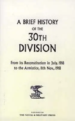 Eine kurze Geschichte der 30. Division von ihrer Wiederaufstellung im Juli 1918 bis zum Waffenstillstand am 11. November 1918 - A Brief History of the 30th Division from Its Reconstitution in July, 1918 to the Armistice 11th Nov 1918