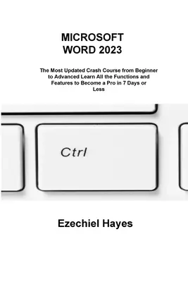 Microsoft Word 2023: Der aktuellste Crashkurs vom Anfänger bis zum Fortgeschrittenen Lernen Sie alle Funktionen und Features, um in 7 Tagen ein Profi zu werden - Microsoft Word 2023: The Most Updated Crash Course from Beginner to Advanced Learn All the Functions and Features to Become a Pro in 7 Days