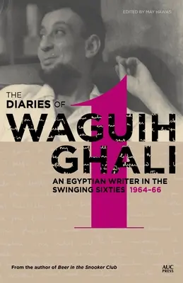 Die Tagebücher von Waguih Ghali: Ein ägyptischer Schriftsteller in den Swinging Sixties Band 1: 1964-66 - The Diaries of Waguih Ghali: An Egyptian Writer in the Swinging Sixties Volume 1: 1964-66