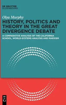 Geschichte, Politik und Theorie in der großen Divergenzdebatte: Eine vergleichende Analyse der Kalifornischen Schule, der Weltsystemanalyse und des Marxismus - History, Politics and Theory in the Great Divergence Debate: A Comparative Analysis of the California School, World-Systems Analysis and Marxism