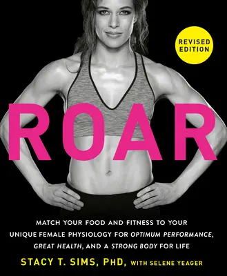 ROAR, Revidierte Ausgabe: Stimmen Sie Ihre Ernährung und Fitness auf Ihre einzigartige weibliche Physiologie ab - für optimale Leistung, großartige Gesundheit und einen starken Körper - ROAR, Revised Edition: Match Your Food and Fitness to Your Unique Female Physiology for Optimum Performance, Great Health, and a Strong Body