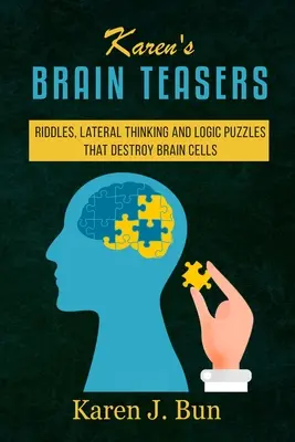 Karen's Brain Teasers: Rätsel, Querdenken und Logikpuzzles, die Gehirnzellen zerstören - Karen's Brain Teasers: Riddles, Lateral Thinking And Logic Puzzles That Destroy Brain Cells