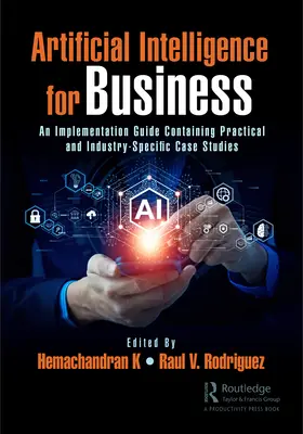 Künstliche Intelligenz für Unternehmen: Ein Implementierungsleitfaden mit praktischen und branchenspezifischen Fallstudien - Artificial Intelligence for Business: An Implementation Guide Containing Practical and Industry-Specific Case Studies
