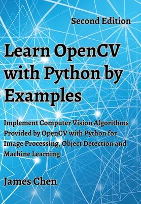 OpenCV mit Python anhand von Beispielen lernen: Implementieren Sie die von OpenCV bereitgestellten Computer Vision Algorithmen mit Python für die Bildverarbeitung, Objekterkennung und M - Learn OpenCV with Python by Examples: Implement Computer Vision Algorithms Provided by OpenCV with Python for Image Processing, Object Detection and M