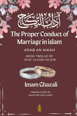 Das richtige Verhalten in der Ehe im Islam - Adab An Nikah: آداب النكاح - Buch Zwölf der Ihya - The Proper Conduct of Marriage in islam - Adab An Nikah: آداب النكاح - Book Twelve of Ihya