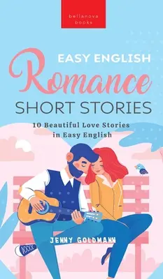 Leichte englische Romantik-Kurzgeschichten: 10 schöne Liebesgeschichten in leichtem Englisch - Easy English Romance Short Stories: 10 Beautiful Love Stories in Easy English