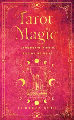 Tarot-Magie: Ein Handbuch der intuitiven Lesungen, Rituale und Zaubersprüche - Tarot Magic: A Handbook of Intuitive Readings, Rituals, and Spells