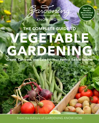 Gartenwissen - Der komplette Leitfaden für den Gemüseanbau: Anlegen, Kultivieren und Pflegen Ihres perfekten Gemüsegartens - Gardening Know How - The Complete Guide to Vegetable Gardening: Create, Cultivate, and Care for Your Perfect Edible Garden