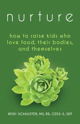 Nurture: Wie man Kinder erzieht, die Lebensmittel, ihren Körper und sich selbst lieben - Nurture: How to Raise Kids Who Love Food, Their Bodies, and Themselves