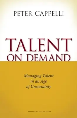 Talent auf Abruf: Talentmanagement im Zeitalter der Ungewissheit - Talent on Demand: Managing Talent in an Age of Uncertainty