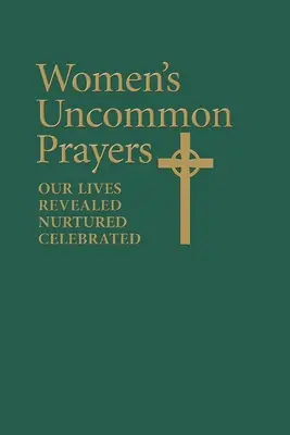 Ungewöhnliche Gebete von Frauen: Unser Leben offenbart, genährt, gefeiert - Women's Uncommon Prayers: Our Lives Revealed, Nurtured, Celebrated