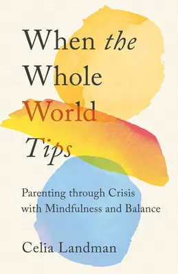 Wenn die ganze Welt kippt: Mit Achtsamkeit und Ausgeglichenheit als Eltern durch die Krise - When the Whole World Tips: Parenting Through Crisis with Mindfulness and Balance