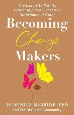 Change Makers werden: Der exquisite Weg zu Führung und Befreiung für Frauen of Color - Becoming Change Makers: The Exquisite Path to Leadership and Liberation for Women of Color