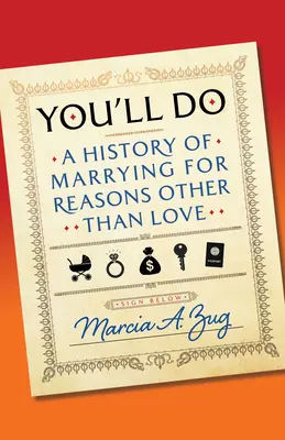 Du wirst es tun: Eine Geschichte des Heiratens aus anderen Gründen als der Liebe - You'll Do: A History of Marrying for Reasons Other Than Love