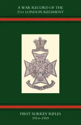 Kriegsbericht des 21. Londoner Regiments (First Surrey Rifles) 1914-1919 - War Record of the 21st London Regiment (First Surrey Rifles) 1914-1919