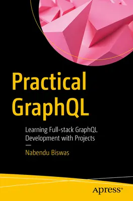 Praktisches Graphql: Full-Stack Graphql-Entwicklung mit Projekten lernen - Practical Graphql: Learning Full-Stack Graphql Development with Projects