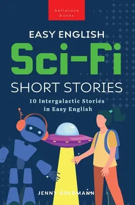 Leichte englische Sci-Fi-Kurzgeschichten: 10 intergalaktische Geschichten in leichtem Englisch - Easy English Sci-Fi Short Stories: 10 Intergalactic Stories in Easy English
