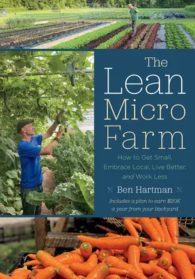 Die schlanke Mikrofarm: Wie Sie klein werden, lokal leben, besser leben und weniger arbeiten - The Lean Micro Farm: How to Get Small, Embrace Local, Live Better, and Work Less