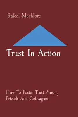 Vertrauen in Aktion: Wie man das Vertrauen unter Freunden und Kollegen fördert - Trust In Action: How To Foster Trust Among Friends And Colleagues