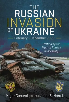 Die russische Invasion in der Ukraine, Februar - Dezember 2022: Die Zerstörung des Mythos der russischen Unbesiegbarkeit - The Russian Invasion of Ukraine, February - December 2022: Destroying the Myth of Russian Invincibility