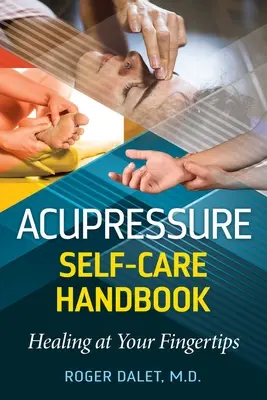 Akupressur-Handbuch zur Selbstbehandlung: Heilen mit den Fingerspitzen - Acupressure Self-Care Handbook: Healing at Your Fingertips