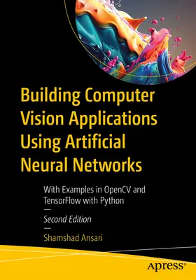 Aufbau von Computer Vision Anwendungen mit künstlichen neuronalen Netzen: Mit Beispielen in Opencv und Tensorflow mit Python - Building Computer Vision Applications Using Artificial Neural Networks: With Examples in Opencv and Tensorflow with Python