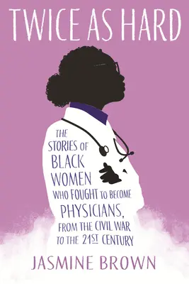 Doppelt so hart: Die Geschichten schwarzer Frauen, die dafür kämpften, Ärztinnen zu werden, vom Bürgerkrieg bis ins 21. - Twice as Hard: The Stories of Black Women Who Fought to Become Physicians, from the Civil War to the 21st Century