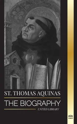 Der hl. Thomas von Aquin: Die Biographie eines Priesters mit einer spirituellen Philosophie und Ausrichtung, die den Thomismus begründete - St. Thomas Aquinas: The Biography a Priest with a Spiritual Philosophy and Direction that found Thomism