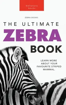 Zebras Das ultimative Zebra-Buch: Erfahren Sie mehr über Ihr bevorzugtes gestreiftes Säugetier - Zebras The Ultimate Zebra Book: Learn More About Your Favorite Striped Mammal