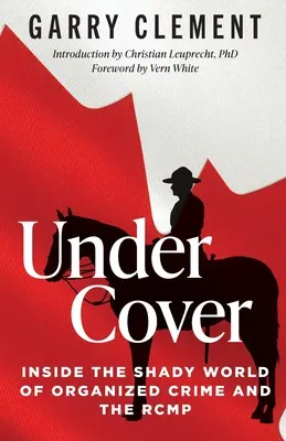 Under Cover - In der zwielichtigen Welt des organisierten Verbrechens und der RCMP - Under Cover, Inside the Shady World of Organized Crime and the RCMP