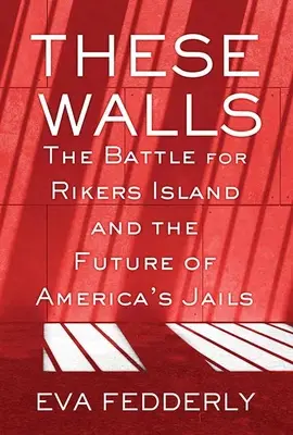 Diese Mauern: Der Kampf um Rikers Island und die Zukunft von Amerikas Gefängnissen - These Walls: The Battle for Rikers Island and the Future of America's Jails