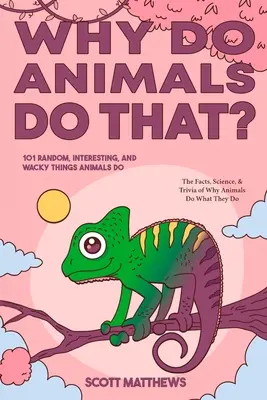 Warum tun Tiere das? - 101 zufällige, interessante und verrückte Dinge, die Tiere tun - Fakten, Wissenschaft und Wissenswertes darüber, warum Tiere tun, was sie tun! - Why Do Animals Do That? - 101 Random, Interesting, and Wacky Things Animals Do - The Facts, Science, & Trivia of Why Animals Do What They Do!