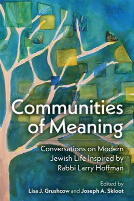 Gemeinschaften des Sinns: Gespräche über modernes jüdisches Leben, inspiriert von Rabbi Larry Hoffman: Gespräche über modernes jüdisches Leben, inspiriert von Rabbi Lar - Communities of Meaning: Conversations on Modern Jewish Life Inspired by Rabbi Larry Hoffman: Conversations on Modern Jewish Life Inspired by Rabbi Lar