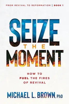 Ergreife den Augenblick: Wie man das Feuer der Erweckung anfacht Band 1 - Seize the Moment: How to Fuel the Fires of Revival Volume 1