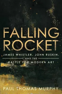Fallende Rakete: James Whistler, John Ruskin und der Kampf um die moderne Kunst - Falling Rocket: James Whistler, John Ruskin, and the Battle for Modern Art