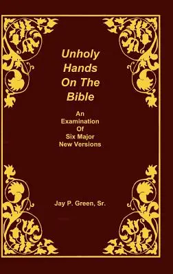 Unheilige Hände auf der Bibel, eine Untersuchung von sechs wichtigen neuen Versionen, Band 2 von 3 Bänden - Unholy Hands on the Bible, an Examination of Six Major New Versions, Volume 2 of 3 Volumes