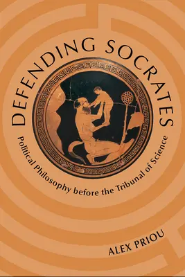 Sokrates verteidigen: Politische Philosophie vor dem Tribunal der Wissenschaft - Defending Socrates: Political Philosophy Before the Tribunal of Science