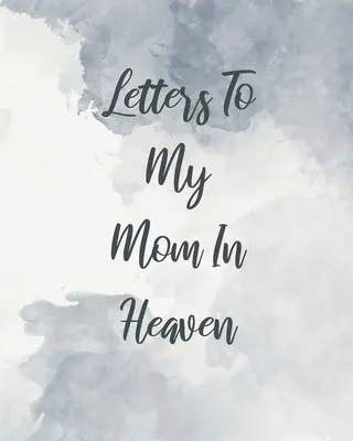 Briefe an meine Mutter im Himmel: Wonderful Mom Heart Feels Treasure Keepsake Memories Grief Journal Our Story Dear Mom For Daughters For Sons - Letters To My Mom In Heaven: Wonderful Mom Heart Feels Treasure Keepsake Memories Grief Journal Our Story Dear Mom For Daughters For Sons