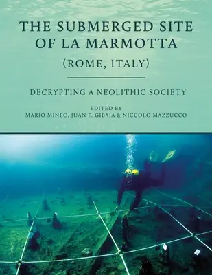 Die versunkene Stätte von La Marmotta (Rom, Italien): Die Entschlüsselung einer neolithischen Gesellschaft - The Submerged Site of La Marmotta (Rome, Italy): Decrypting a Neolithic Society