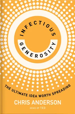 Ansteckende Großzügigkeit: Die ultimative Idee, die es wert ist, verbreitet zu werden - Infectious Generosity: The Ultimate Idea Worth Spreading