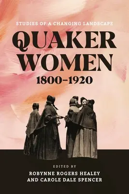 Quäker-Frauen, 1800-1920: Studien zu einer sich wandelnden Landschaft - Quaker Women, 1800-1920: Studies of a Changing Landscape