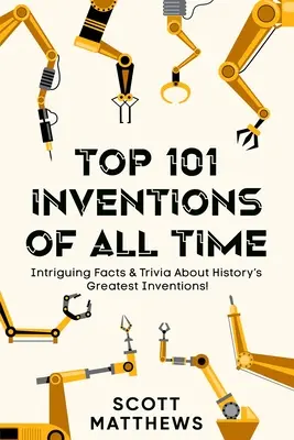 Top 101 Erfindungen aller Zeiten! - Faszinierende Fakten und Wissenswertes über die größten Erfindungen der Geschichte! - Top 101 Inventions Of All Time! - Intriguing Facts & Trivia About History's Greatest Inventions!